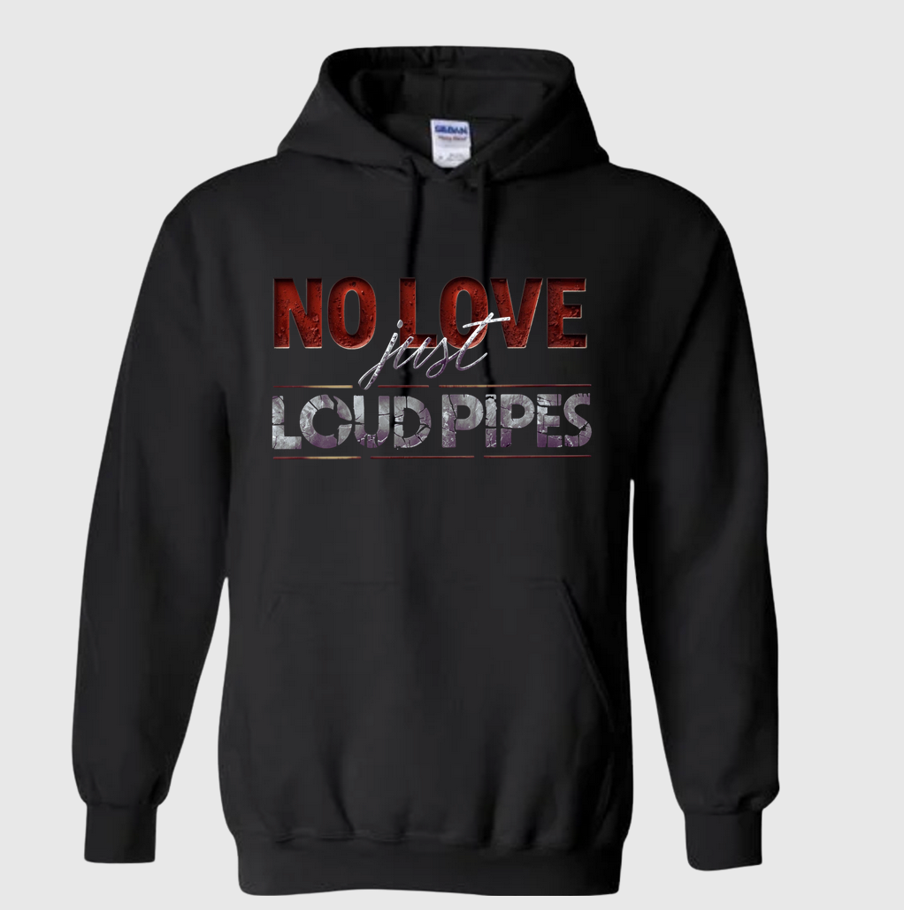 No Love...Just Loud Pipes